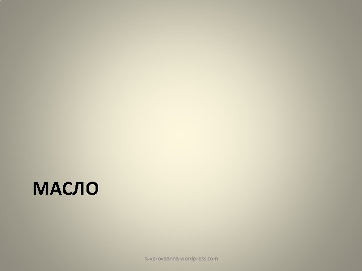 МАСЛО suvorovaanna. wordpress. com 