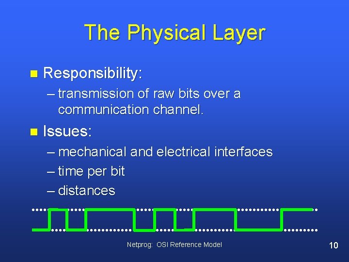 The Physical Layer n Responsibility: – transmission of raw bits over a communication channel.