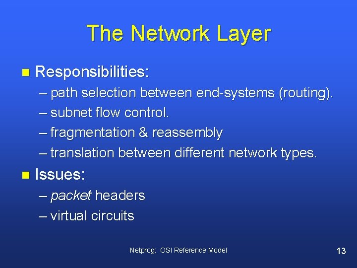 The Network Layer n Responsibilities: – path selection between end-systems (routing). – subnet flow
