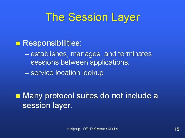 The Session Layer n Responsibilities: – establishes, manages, and terminates sessions between applications. –