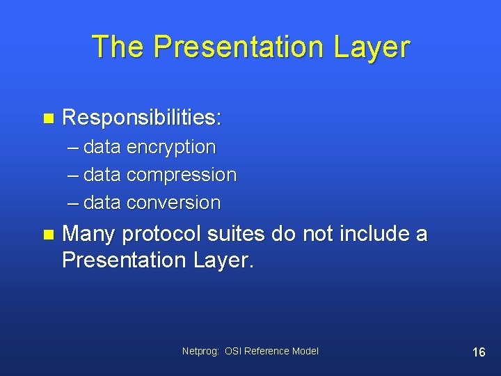 The Presentation Layer n Responsibilities: – data encryption – data compression – data conversion