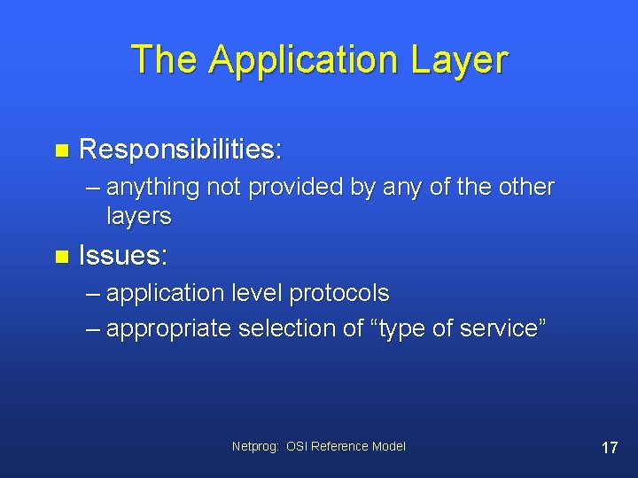 The Application Layer n Responsibilities: – anything not provided by any of the other