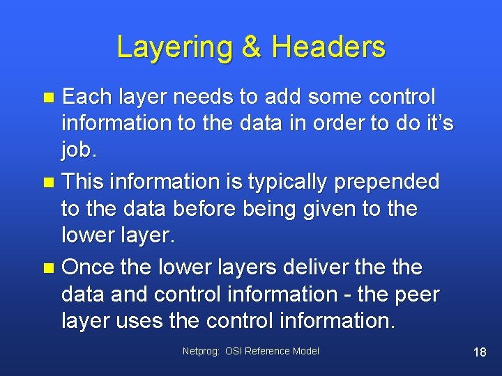 Layering & Headers Each layer needs to add some control information to the data