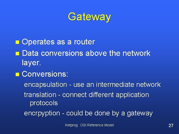 Gateway Operates as a router n Data conversions above the network layer. n Conversions: