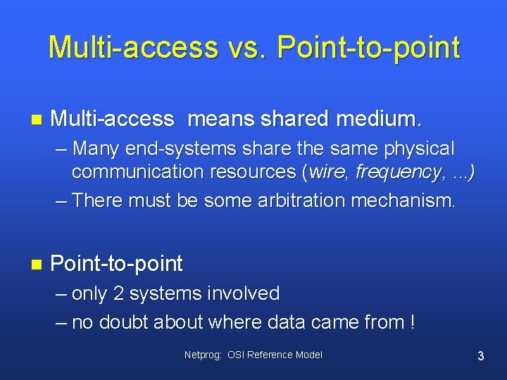 Multi-access vs. Point-to-point n Multi-access means shared medium. – Many end-systems share the same