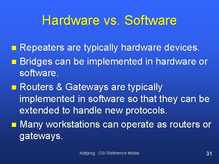 Hardware vs. Software Repeaters are typically hardware devices. n Bridges can be implemented in