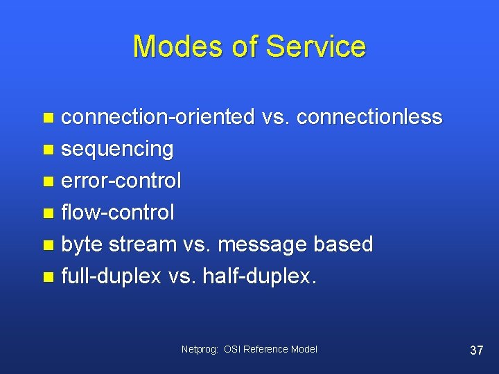 Modes of Service connection-oriented vs. connectionless n sequencing n error-control n flow-control n byte