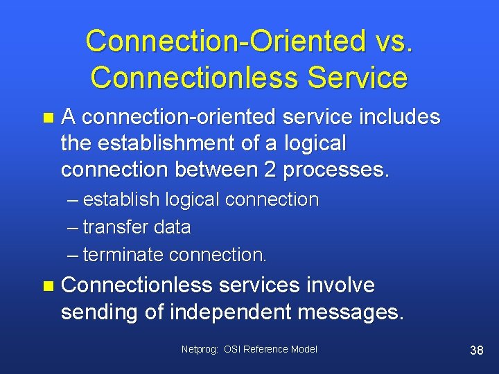 Connection-Oriented vs. Connectionless Service n A connection-oriented service includes the establishment of a logical