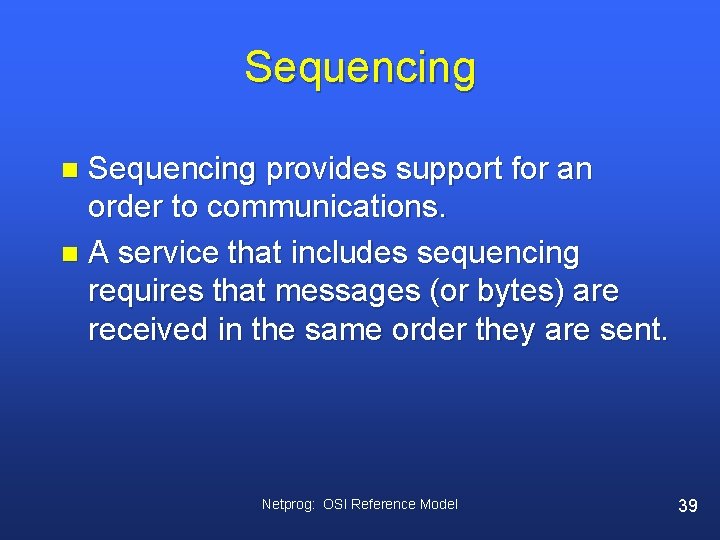 Sequencing provides support for an order to communications. n A service that includes sequencing