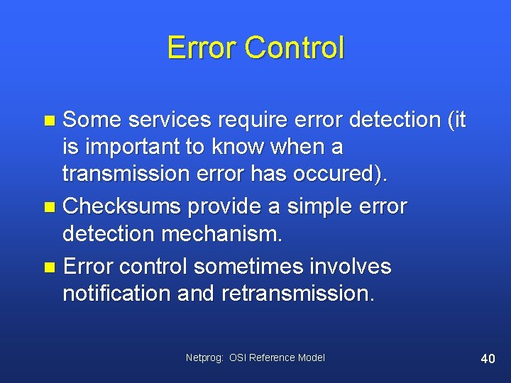 Error Control Some services require error detection (it is important to know when a