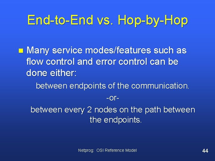 End-to-End vs. Hop-by-Hop n Many service modes/features such as flow control and error control