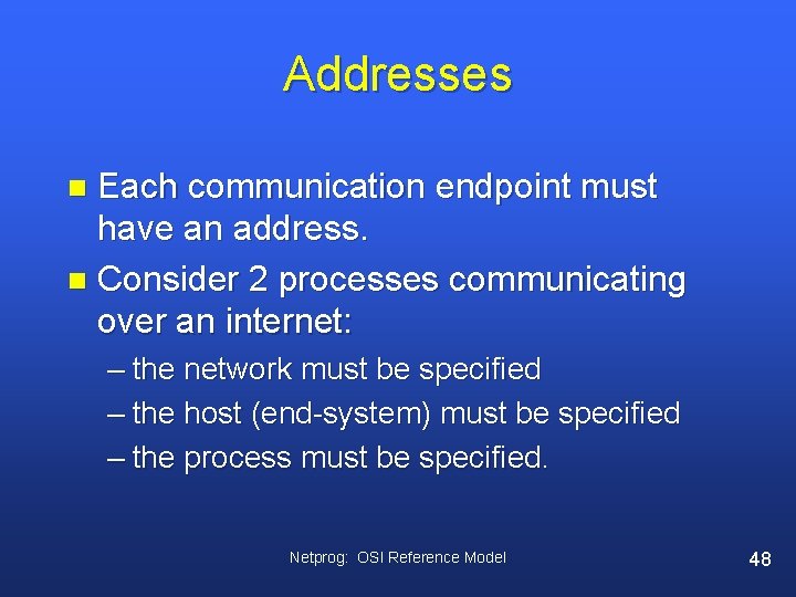 Addresses Each communication endpoint must have an address. n Consider 2 processes communicating over
