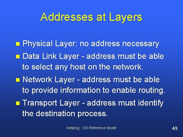 Addresses at Layers n Physical Layer: no address necessary n Data Link Layer -