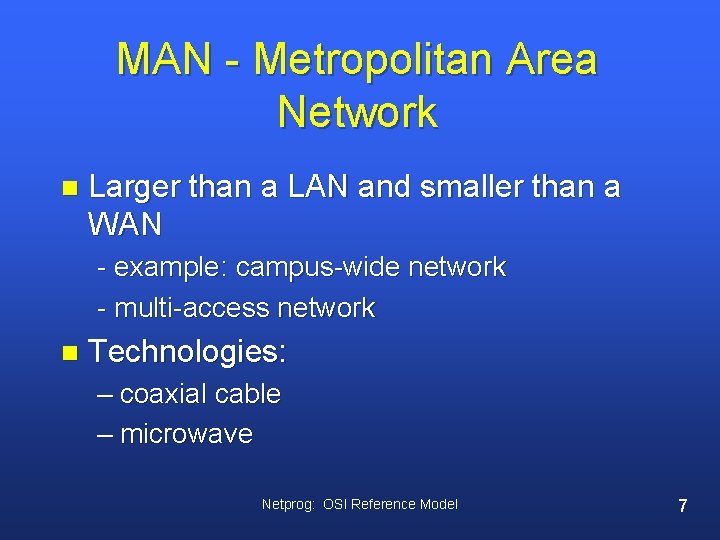 MAN - Metropolitan Area Network n Larger than a LAN and smaller than a