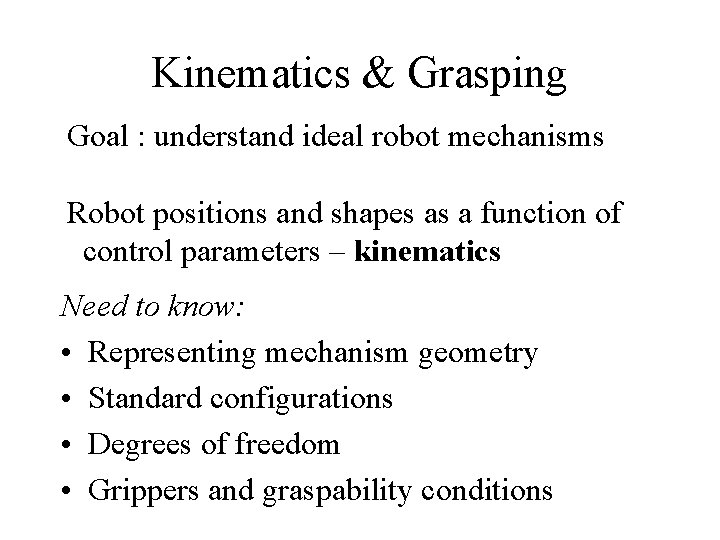 Kinematics & Grasping Goal : understand ideal robot mechanisms Robot positions and shapes as