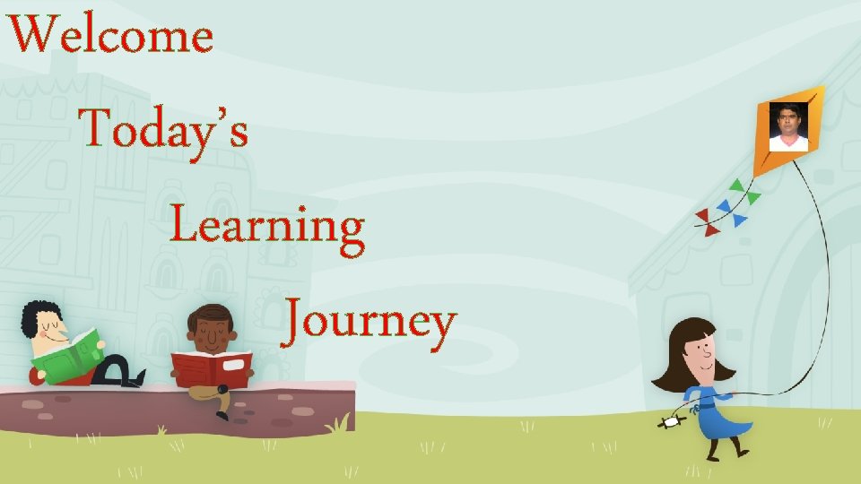 Welcome Today’s Learning Journey 