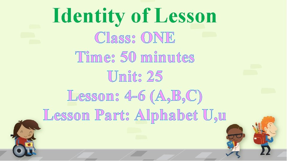 Identity of Lesson Class: ONE Time: 50 minutes Unit: 25 Lesson: 4 -6 (A,