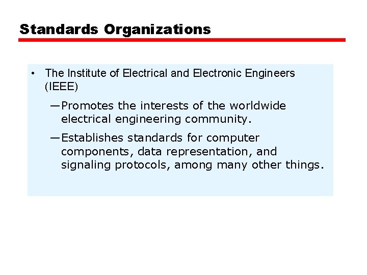 Standards Organizations • The Institute of Electrical and Electronic Engineers (IEEE) —Promotes the interests