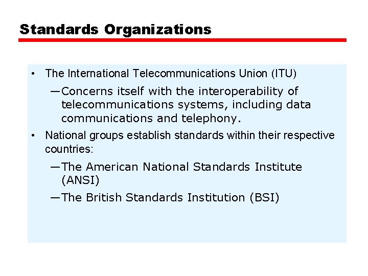 Standards Organizations • The International Telecommunications Union (ITU) —Concerns itself with the interoperability of