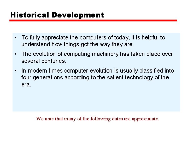 Historical Development • To fully appreciate the computers of today, it is helpful to