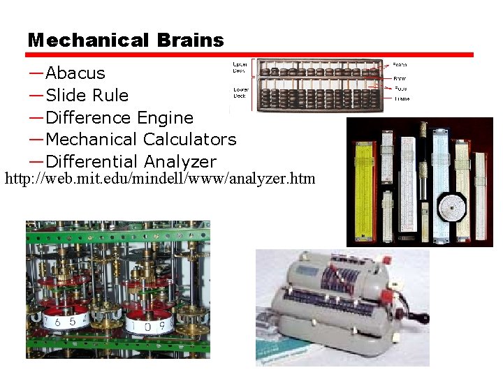 Mechanical Brains —Abacus —Slide Rule —Difference Engine —Mechanical Calculators —Differential Analyzer http: //web. mit.