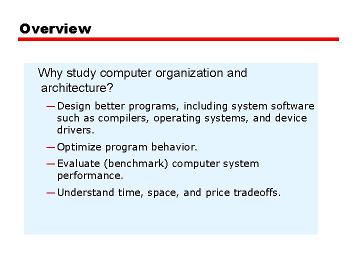 Overview Why study computer organization and architecture? — Design better programs, including system software