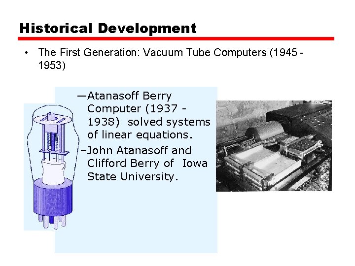 Historical Development • The First Generation: Vacuum Tube Computers (1945 1953) —Atanasoff Berry Computer