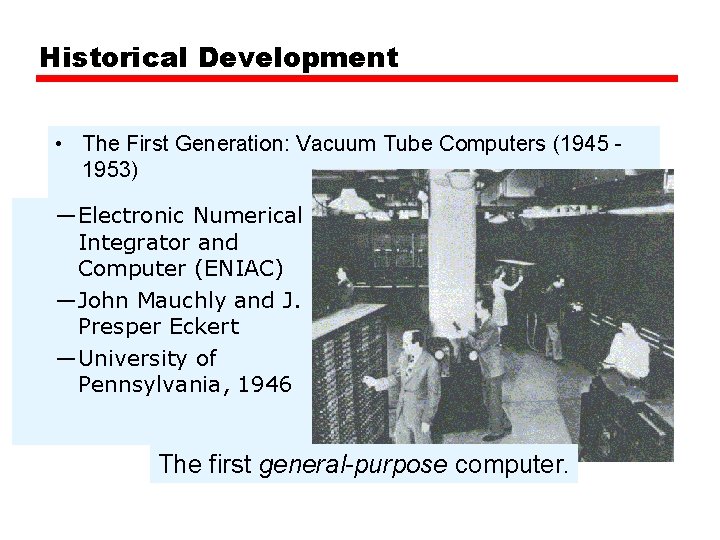 Historical Development • The First Generation: Vacuum Tube Computers (1945 1953) —Electronic Numerical Integrator