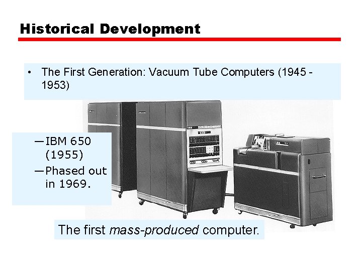 Historical Development • The First Generation: Vacuum Tube Computers (1945 1953) —IBM 650 (1955)