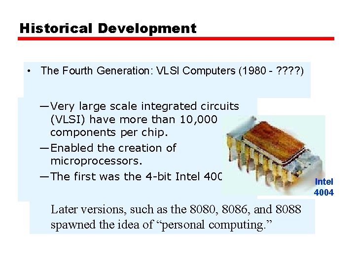 Historical Development • The Fourth Generation: VLSI Computers (1980 - ? ? ) —Very
