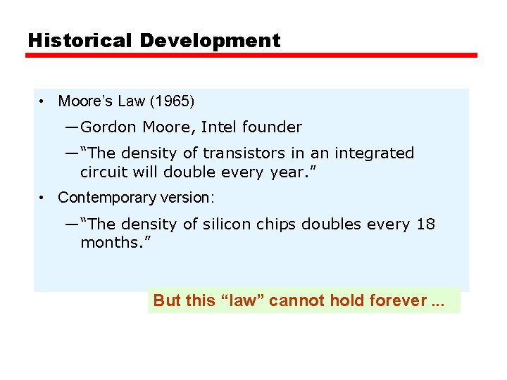 Historical Development • Moore’s Law (1965) —Gordon Moore, Intel founder —“The density of transistors