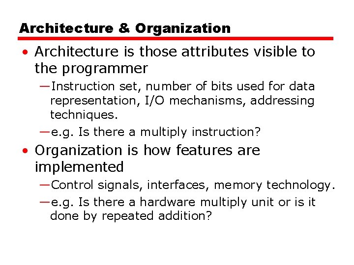 Architecture & Organization • Architecture is those attributes visible to the programmer —Instruction set,