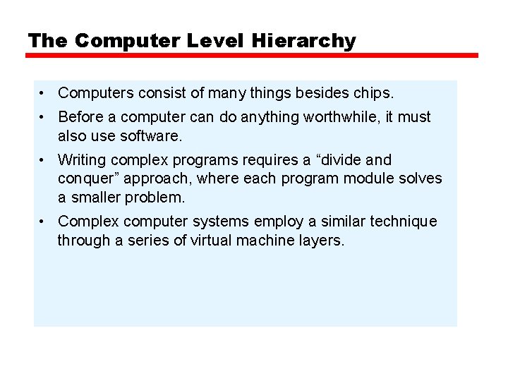 The Computer Level Hierarchy • Computers consist of many things besides chips. • Before