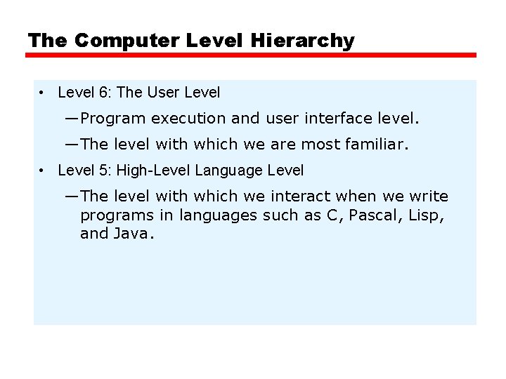 The Computer Level Hierarchy • Level 6: The User Level —Program execution and user