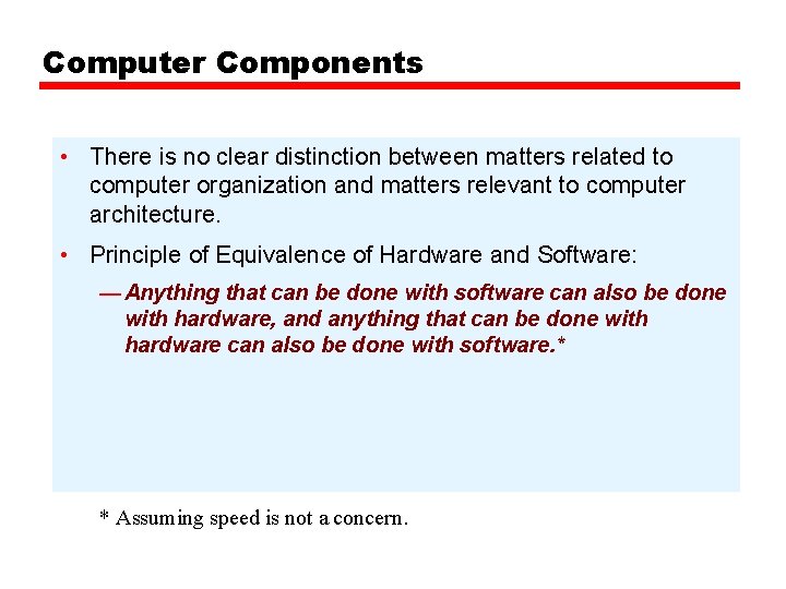 Computer Components • There is no clear distinction between matters related to computer organization