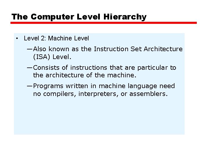The Computer Level Hierarchy • Level 2: Machine Level —Also known as the Instruction