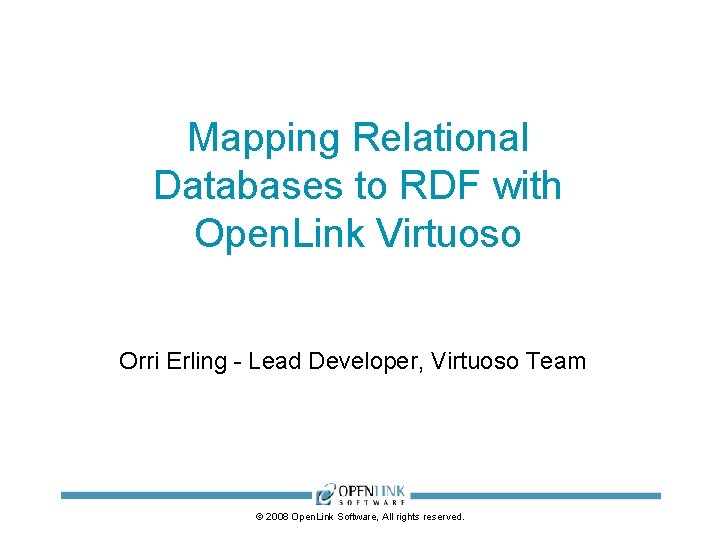 Mapping Relational Databases to RDF with Open. Link Virtuoso Orri Erling - Lead Developer,