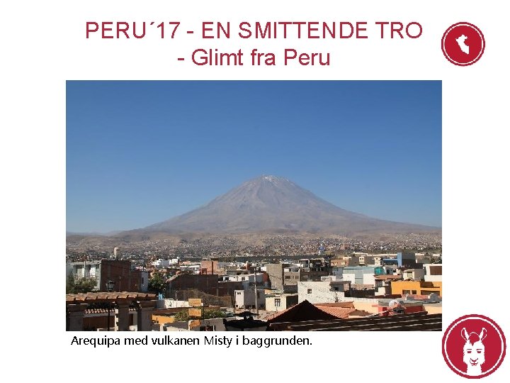 PERU´ 17 - EN SMITTENDE TRO - Glimt fra Peru Arequipa med vulkanen Misty