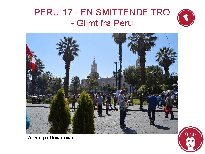 PERU´ 17 - EN SMITTENDE TRO - Glimt fra Peru Arequipa Downtown 
