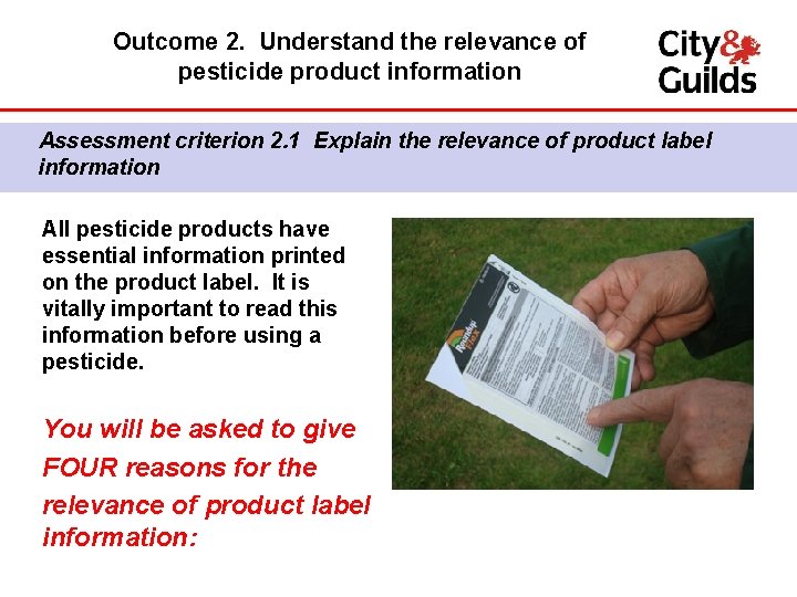 Outcome 2. Understand the relevance of pesticide product information Assessment criterion 2. 1 Explain