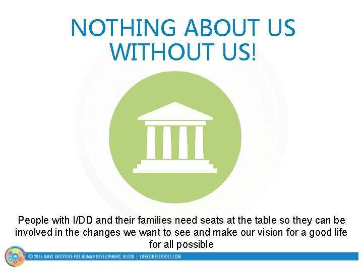 NOTHING ABOUT US WITHOUT US! People with I/DD and their families need seats at