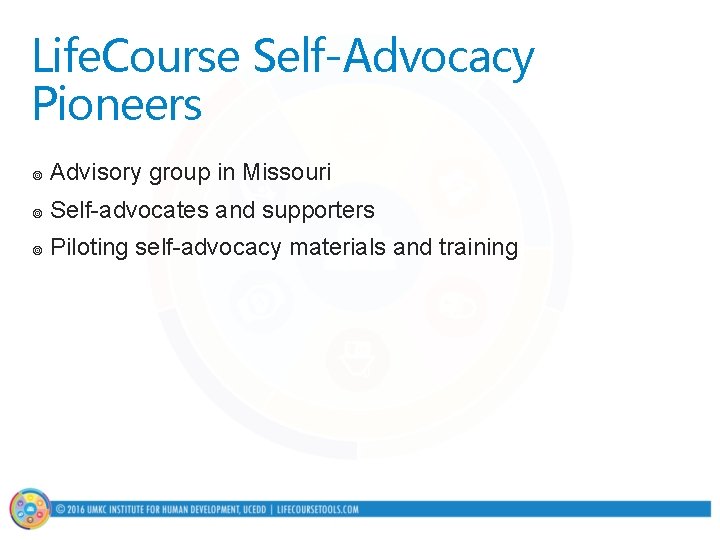 Life. Course Self-Advocacy Pioneers ¥ Advisory group in Missouri ¥ Self-advocates and supporters ¥