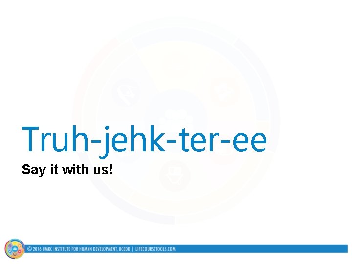 Truh-jehk-ter-ee Say it with us! 