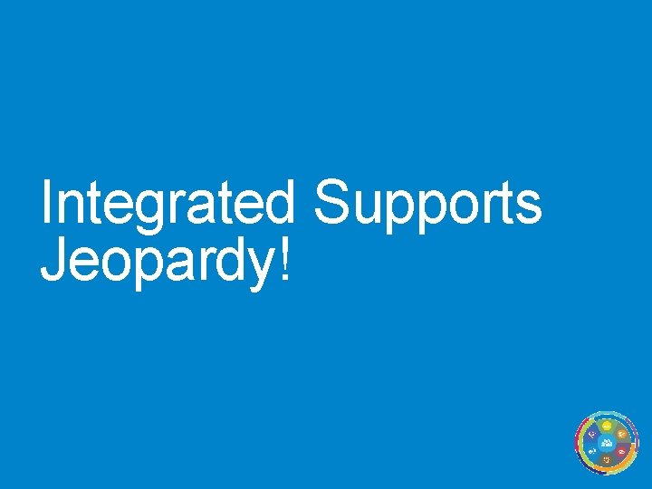 Integrated Supports Jeopardy! 