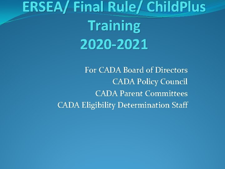ERSEA/ Final Rule/ Child. Plus Training 2020 -2021 For CADA Board of Directors CADA