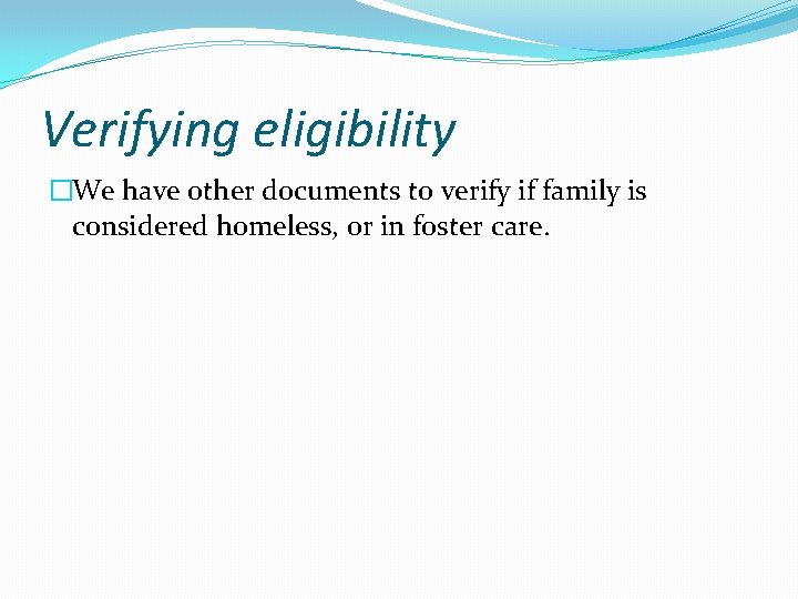 Verifying eligibility �We have other documents to verify if family is considered homeless, or