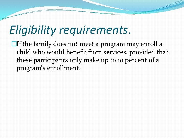Eligibility requirements. �If the family does not meet a program may enroll a child