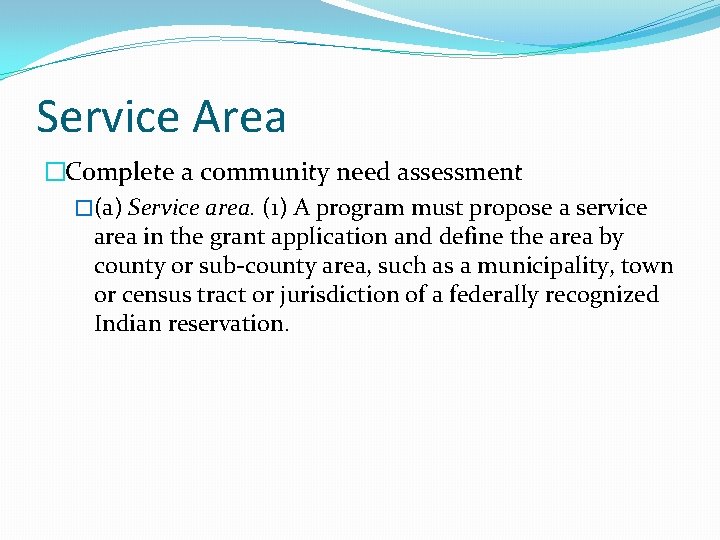 Service Area �Complete a community need assessment �(a) Service area. (1) A program must