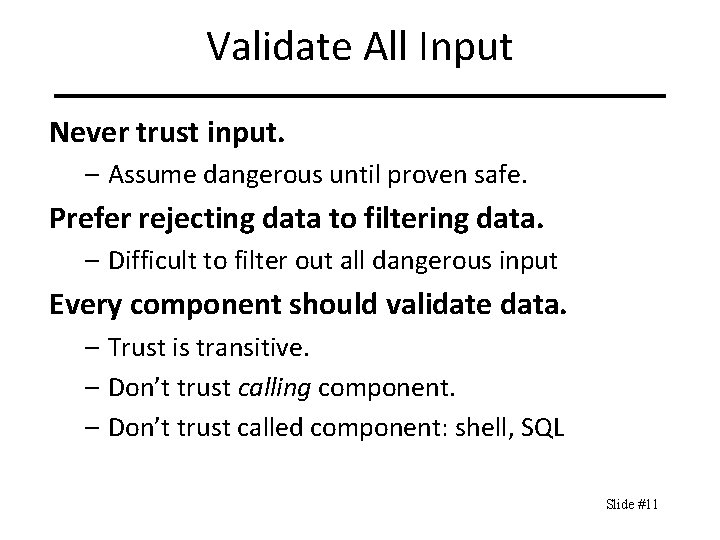 Validate All Input Never trust input. – Assume dangerous until proven safe. Prefer rejecting
