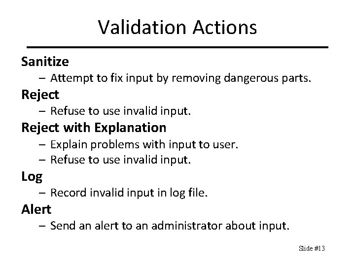 Validation Actions Sanitize – Attempt to fix input by removing dangerous parts. Reject –